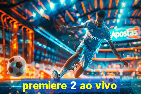 premiere 2 ao vivo